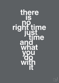 plakat: there is no right time just time and what you do with it - graphic charcoal-Livet-A1two3