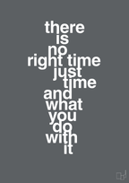 plakat: there is no right time just time and what you do with it - graphic charcoal-Livet-A1two3