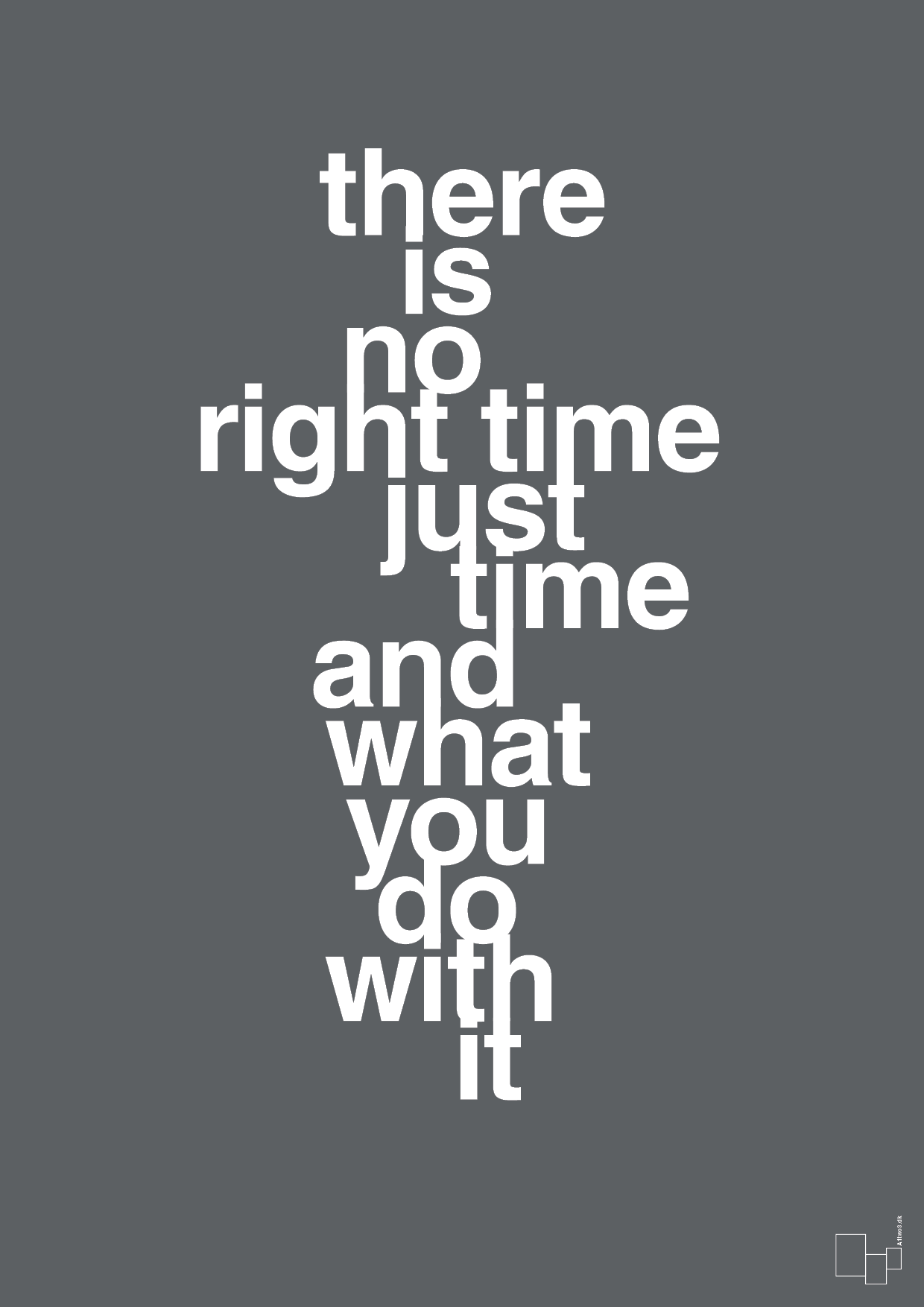 plakat: there is no right time just time and what you do with it - graphic charcoal-Livet-A1two3