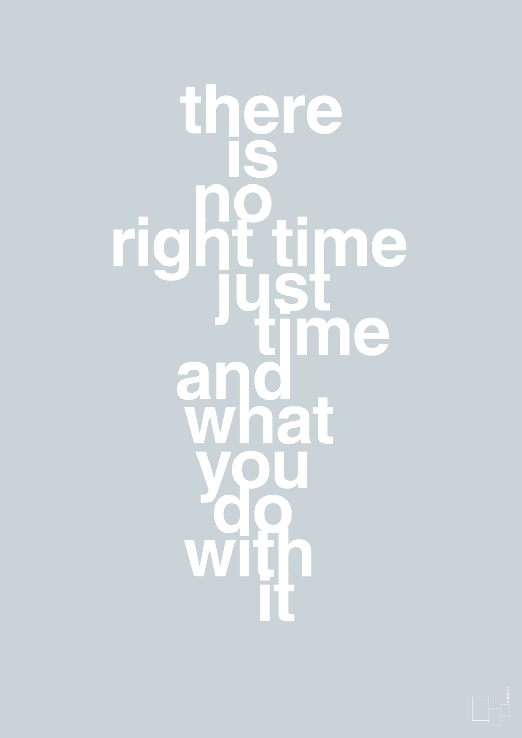 plakat: there is no right time just time and what you do with it - light drizzle-Livet-A1two3