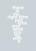 plakat: there is no right time just time and what you do with it - light drizzle-Livet-A1two3