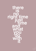 plakat: there is no right time just time and what you do with it - light rose-Livet-A1two3