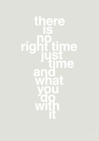 plakat: there is no right time just time and what you do with it - painters white-Livet-A1two3