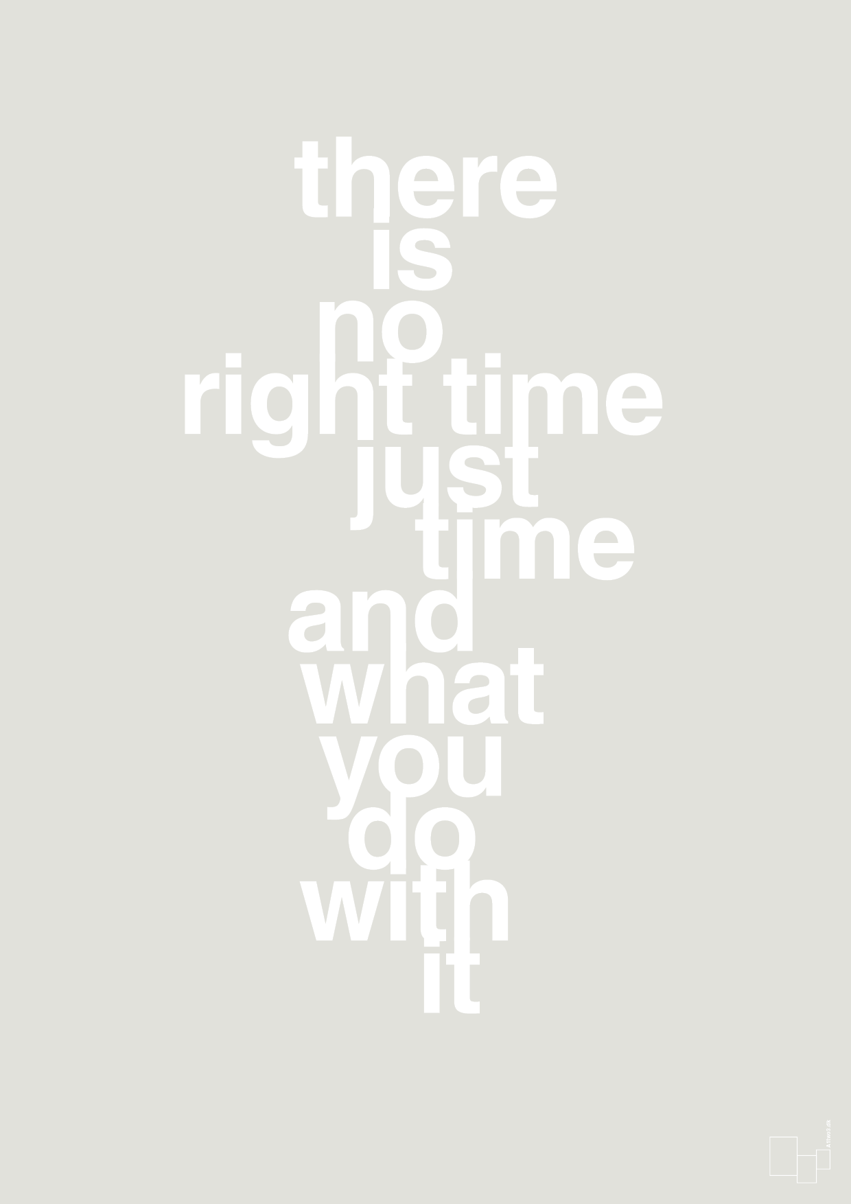 plakat: there is no right time just time and what you do with it - painters white-Livet-A1two3