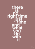 plakat: there is no right time just time and what you do with it - plum-Livet-A1two3