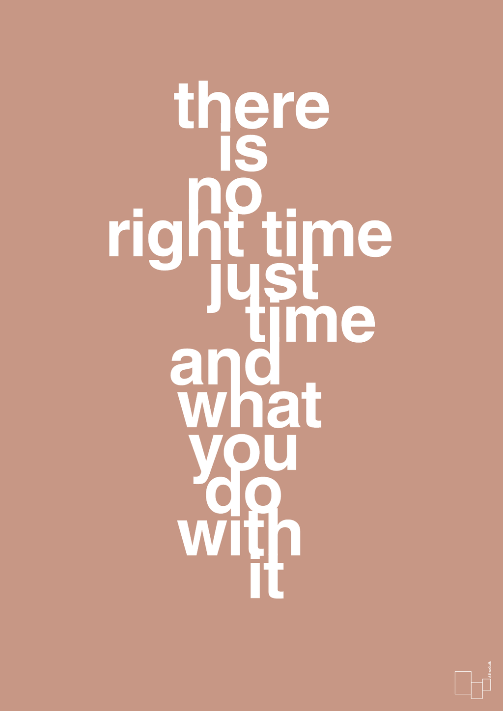 plakat: there is no right time just time and what you do with it - powder-Livet-A1two3