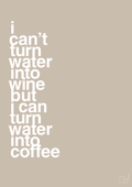 plakat: i can’t turn water into wine but i can turn water into coffee - creamy mushroom-Kaffe-A1two3