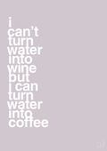 plakat: i can’t turn water into wine but i can turn water into coffee - dusty lilac-Kaffe-A1two3