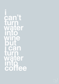 plakat: i can’t turn water into wine but i can turn water into coffee - light drizzle-Kaffe-A1two3