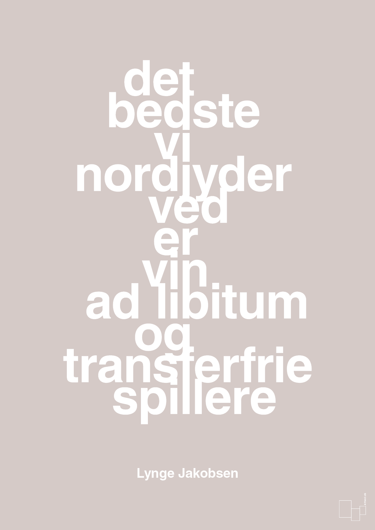 det bedste vi nordjyder ved er vin ad libitum og transferfrie spillere - Plakat med Citater i Broken Beige