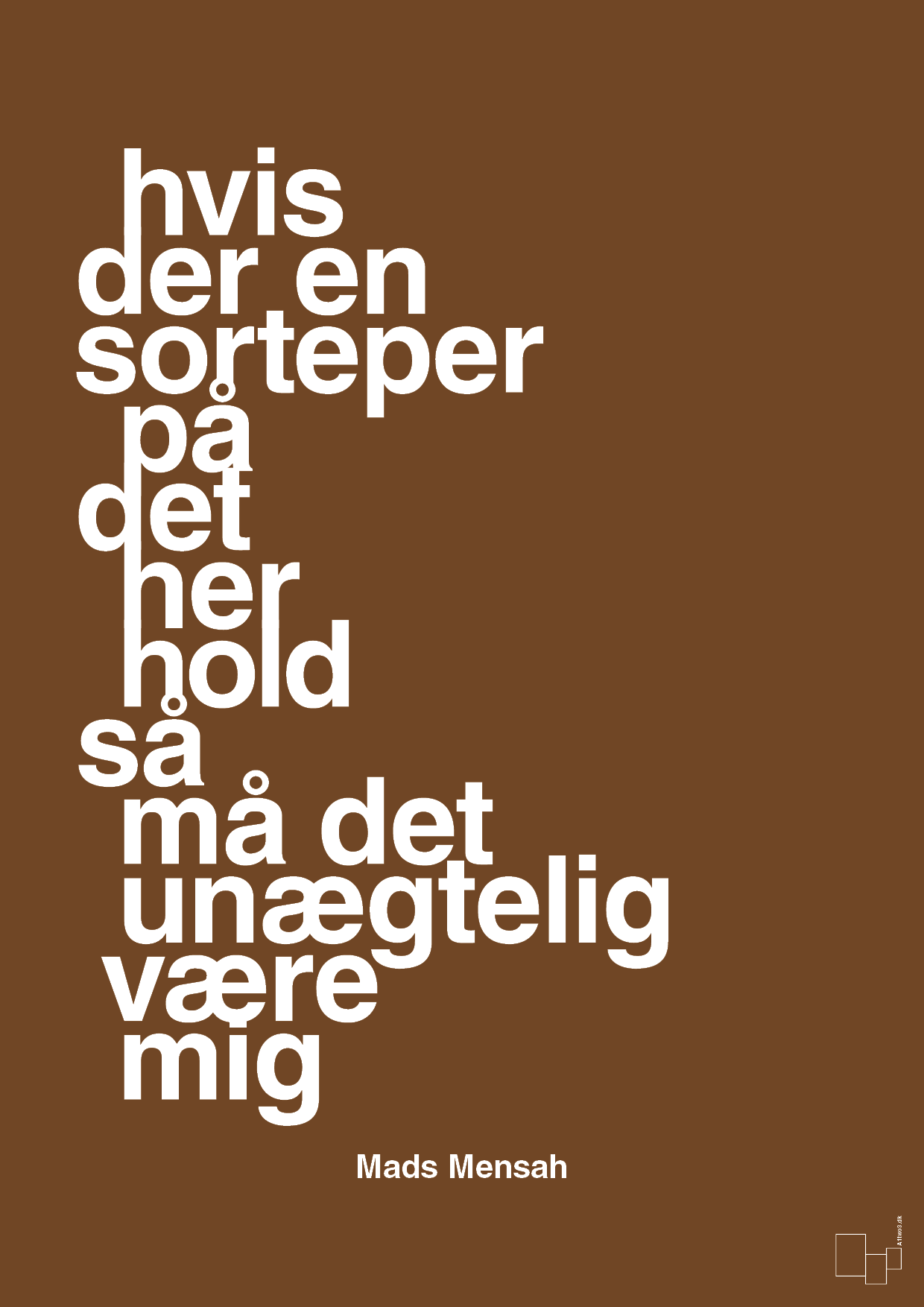 hvis der en sorteper på det her hold så må det unægtelig være mig - Plakat med Citater i Dark Brown