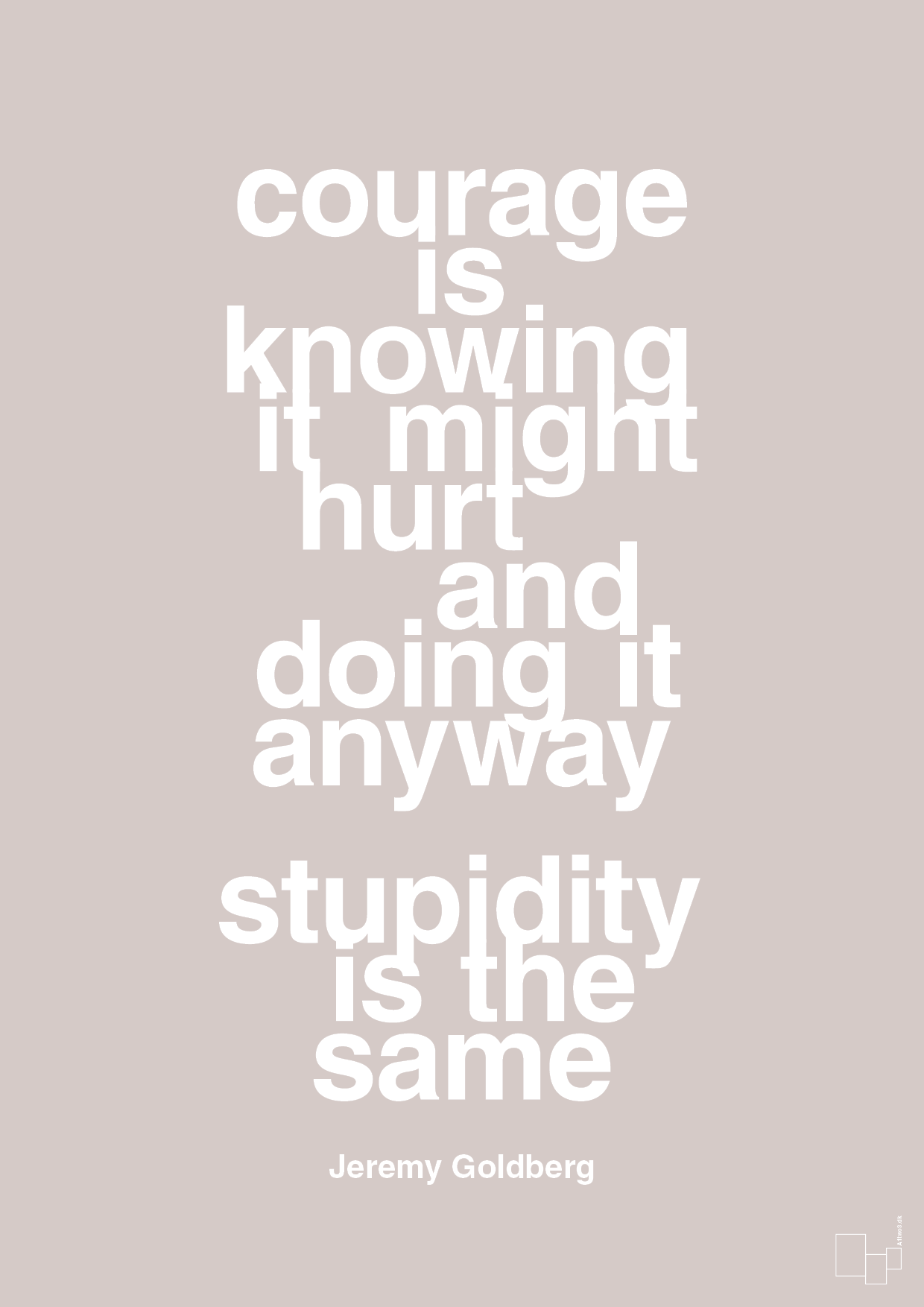 courage is knowing it might hurt and doing it anyway stupidity is the same - Plakat med Citater i Broken Beige