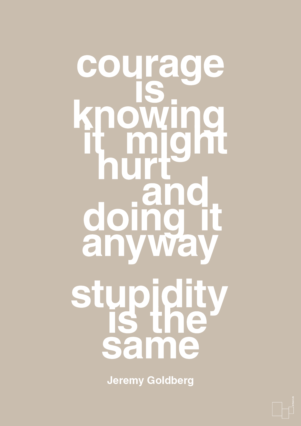 courage is knowing it might hurt and doing it anyway stupidity is the same - Plakat med Citater i Creamy Mushroom