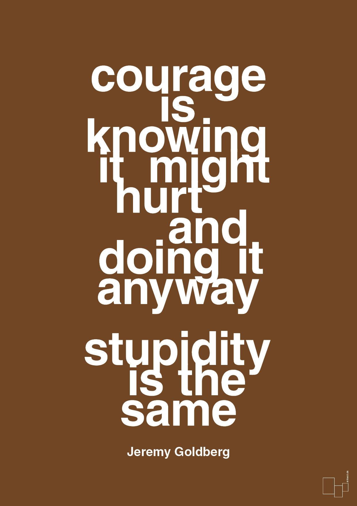courage is knowing it might hurt and doing it anyway stupidity is the same - Plakat med Citater i Dark Brown