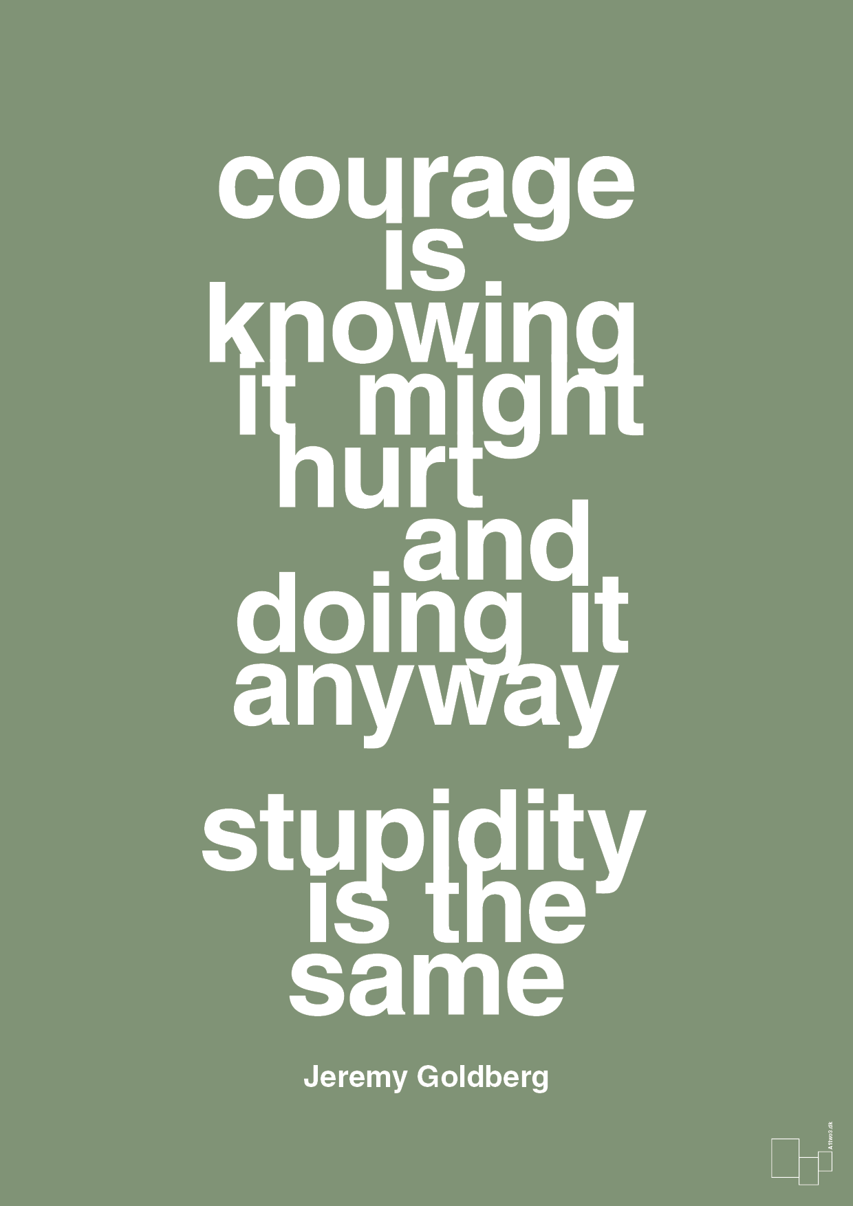 courage is knowing it might hurt and doing it anyway stupidity is the same - Plakat med Citater i Jade