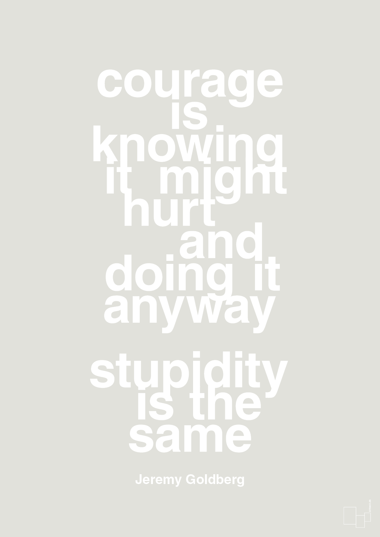 courage is knowing it might hurt and doing it anyway stupidity is the same - Plakat med Citater i Painters White