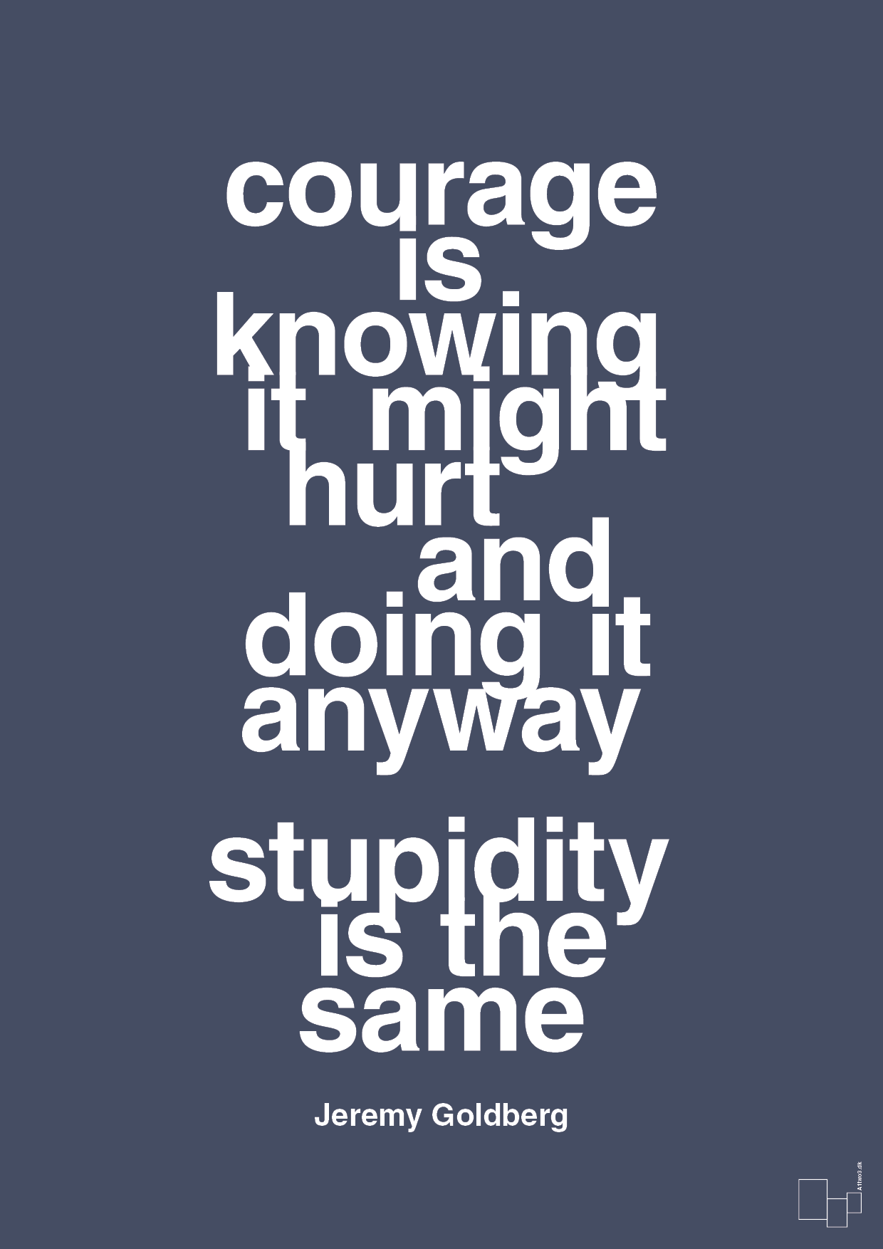 courage is knowing it might hurt and doing it anyway stupidity is the same - Plakat med Citater i Petrol