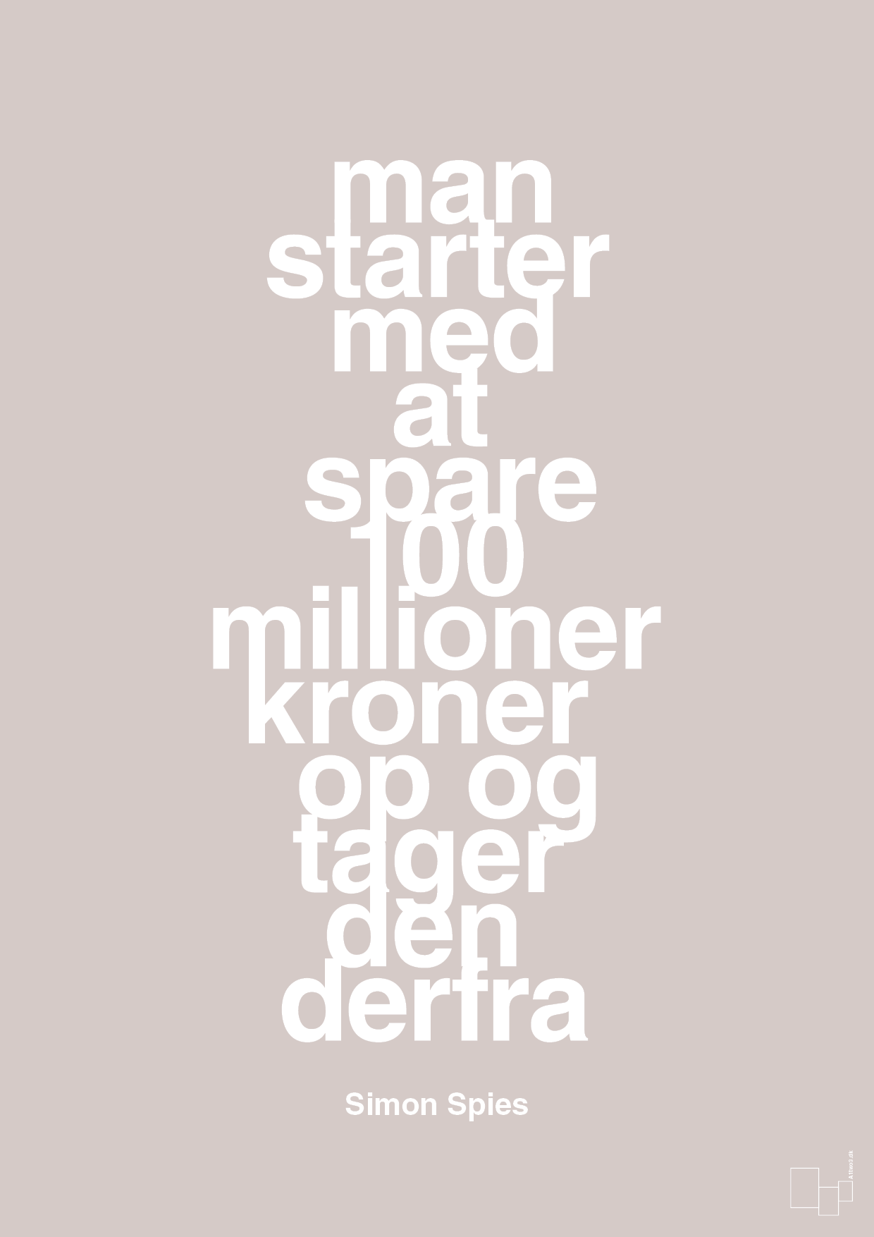 man starter med at spare 100 millioner kroner op og tager den derfra - Plakat med Citater i Broken Beige