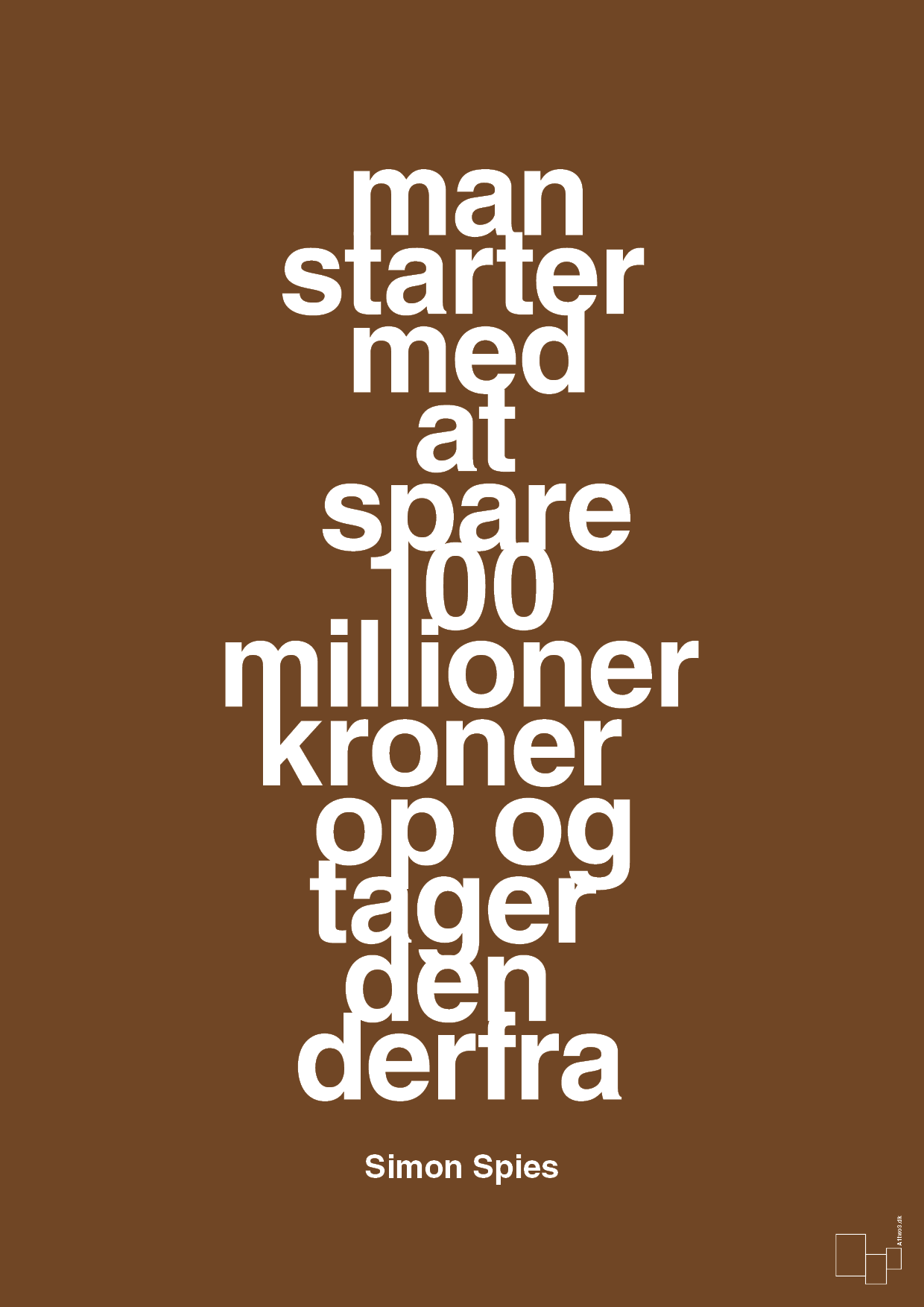 man starter med at spare 100 millioner kroner op og tager den derfra - Plakat med Citater i Dark Brown