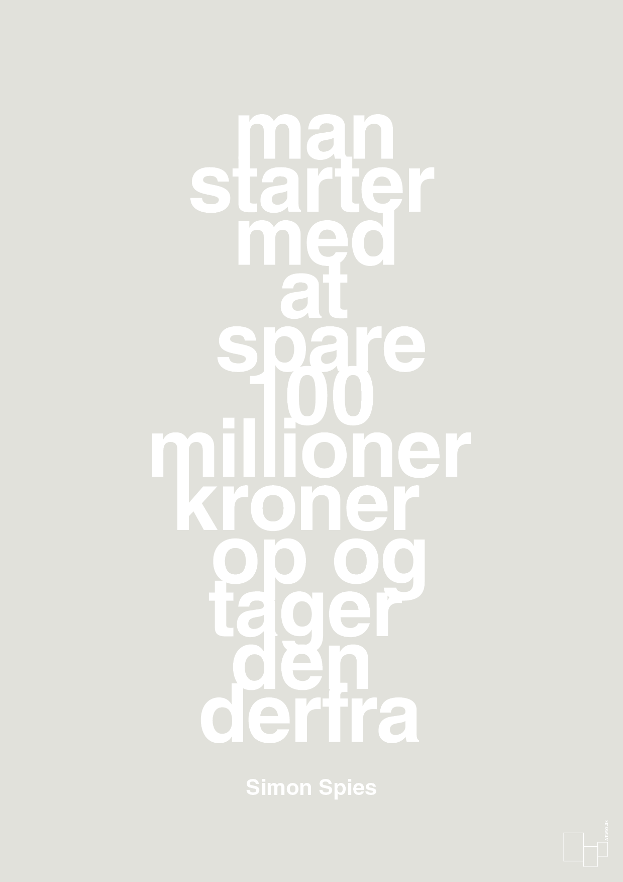 man starter med at spare 100 millioner kroner op og tager den derfra - Plakat med Citater i Painters White