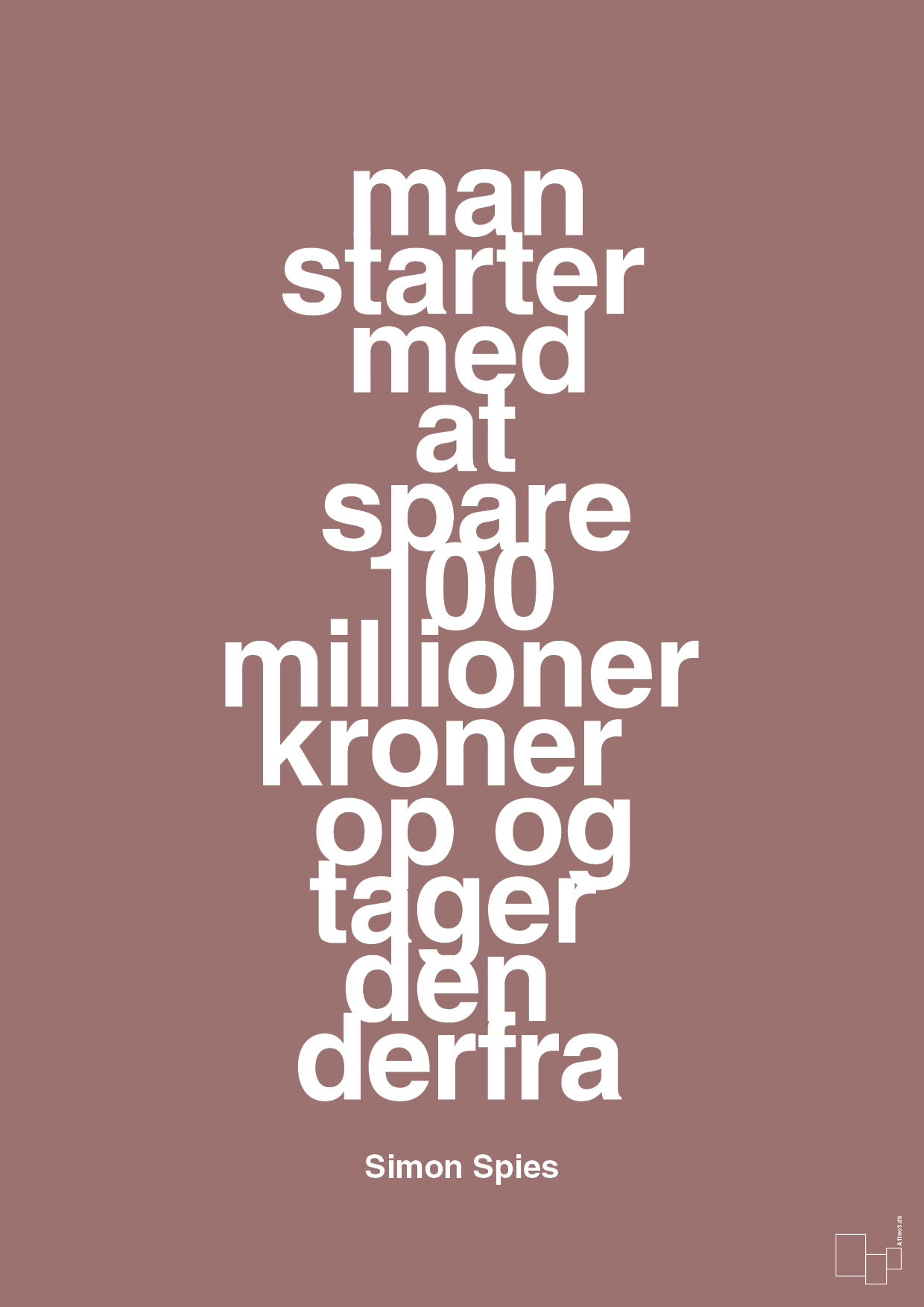 man starter med at spare 100 millioner kroner op og tager den derfra - Plakat med Citater i Plum