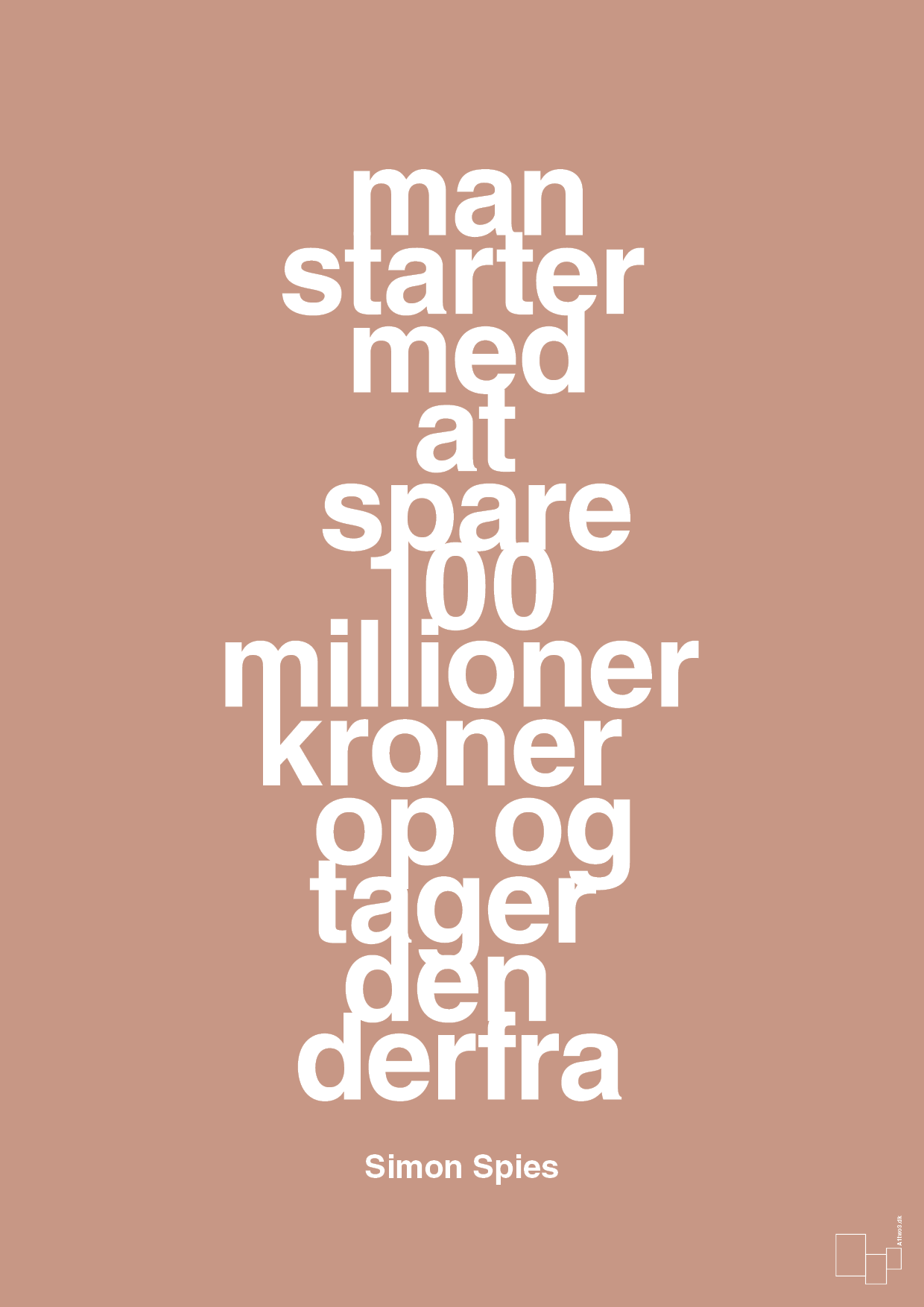 man starter med at spare 100 millioner kroner op og tager den derfra - Plakat med Citater i Powder