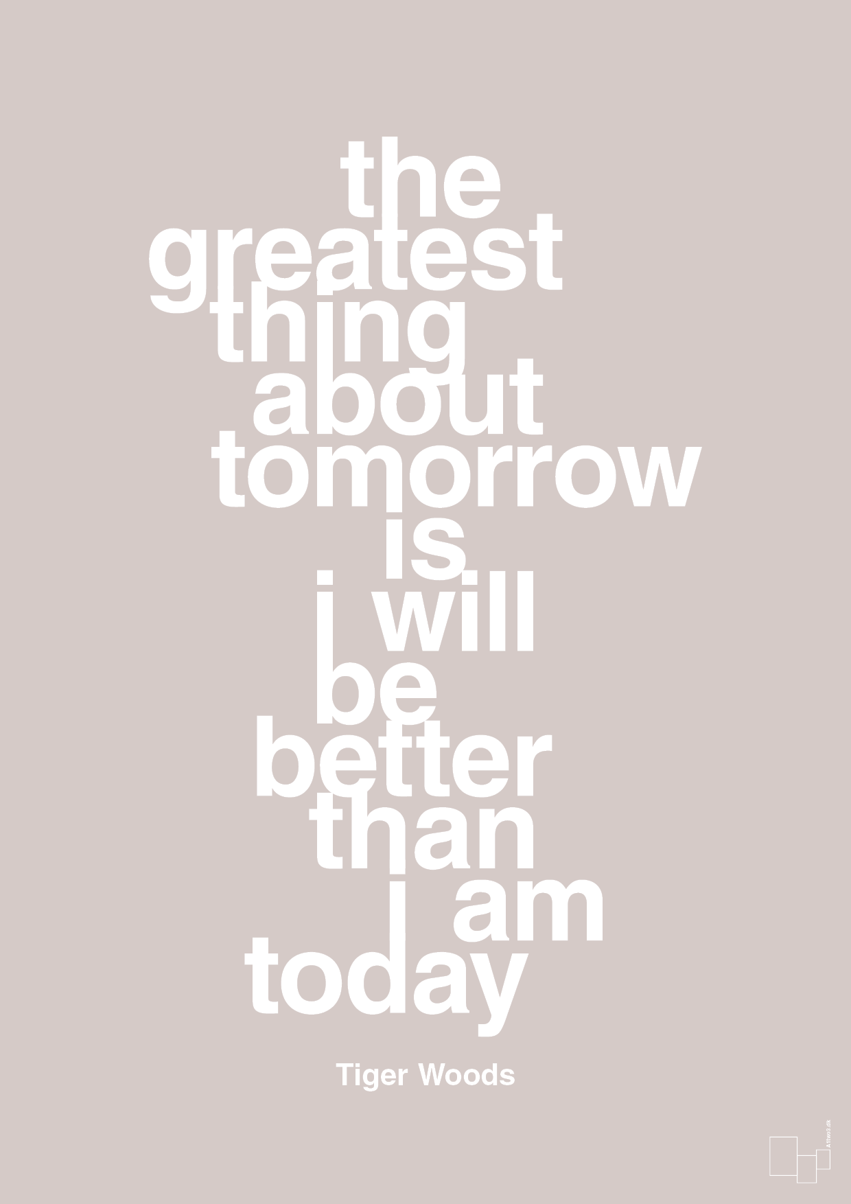 the greatest thing about tomorrow is i will be better than i am today - Plakat med Citater i Broken Beige
