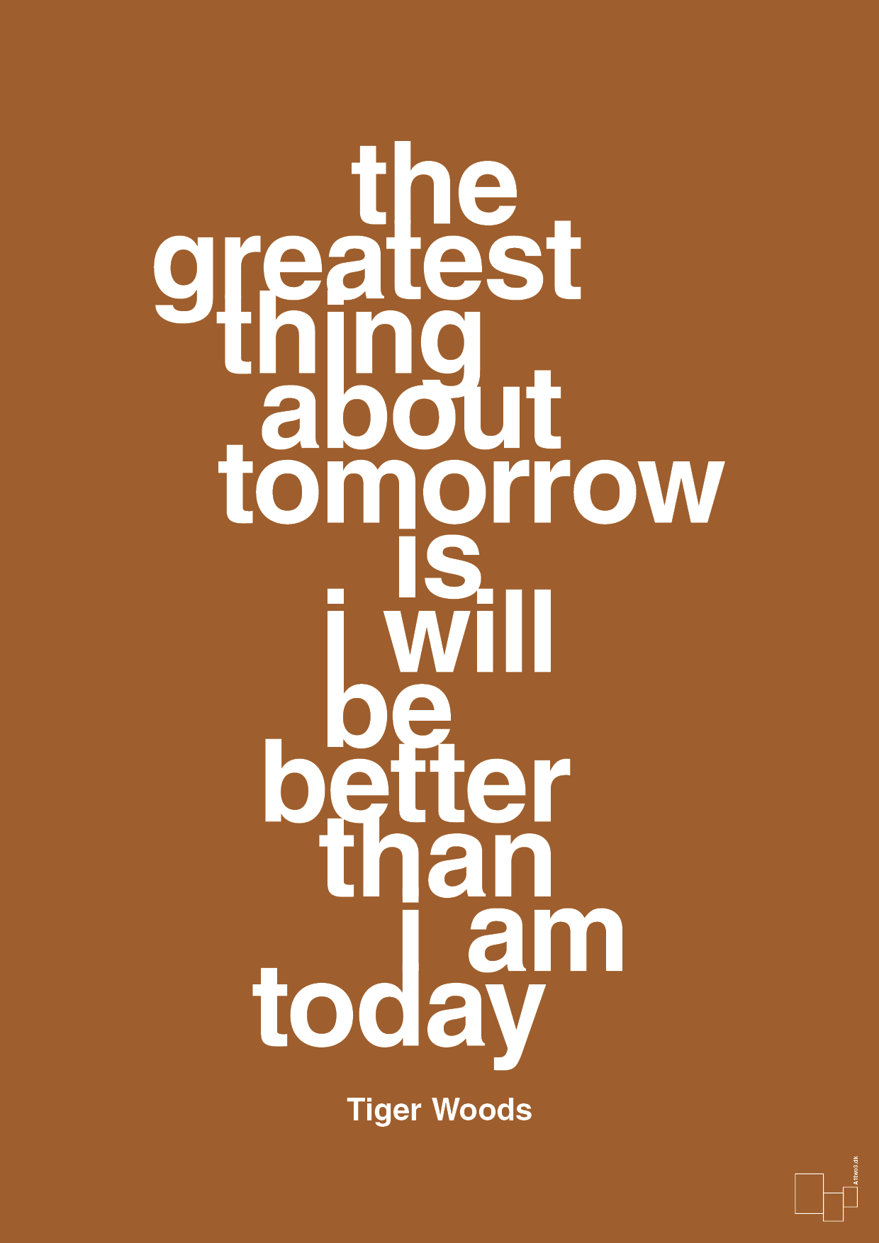the greatest thing about tomorrow is i will be better than i am today - Plakat med Citater i Cognac