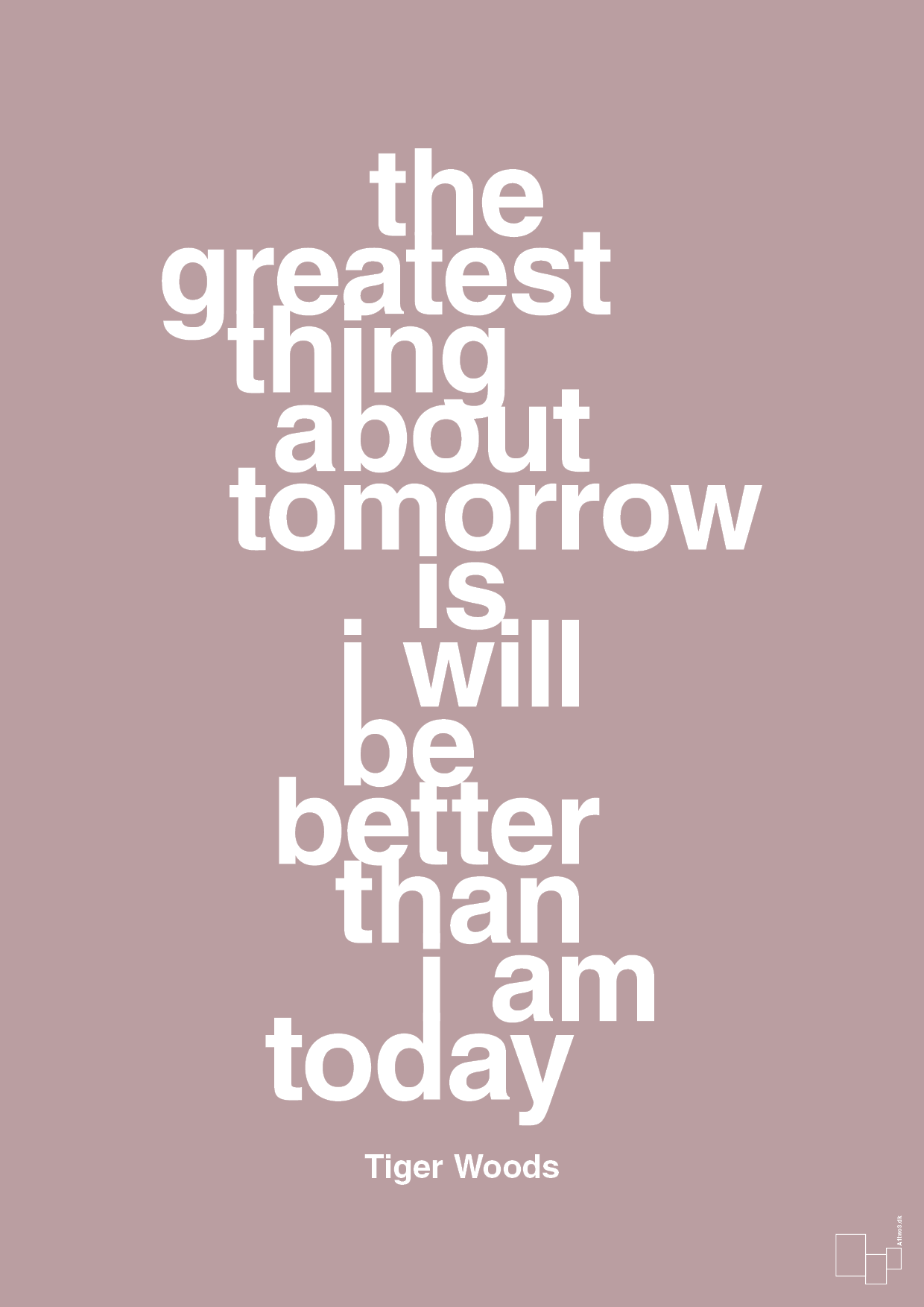 the greatest thing about tomorrow is i will be better than i am today - Plakat med Citater i Light Rose