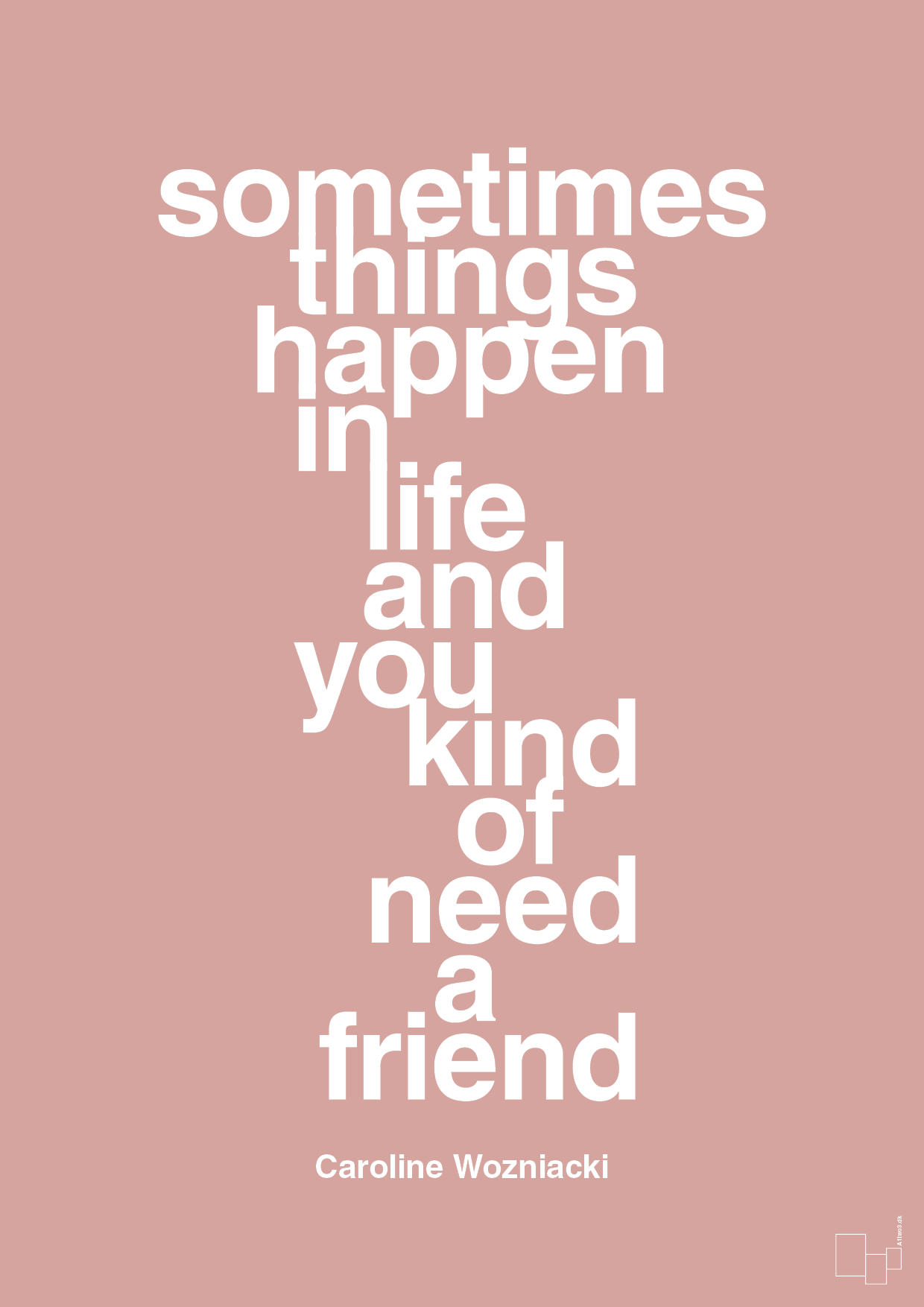 sometimes things happen in life and you kind of need a friend - Plakat med Citater i Bubble Shell
