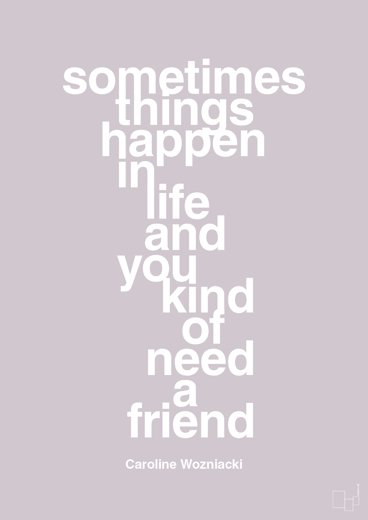 sometimes things happen in life and you kind of need a friend - Plakat med Citater i Dusty Lilac