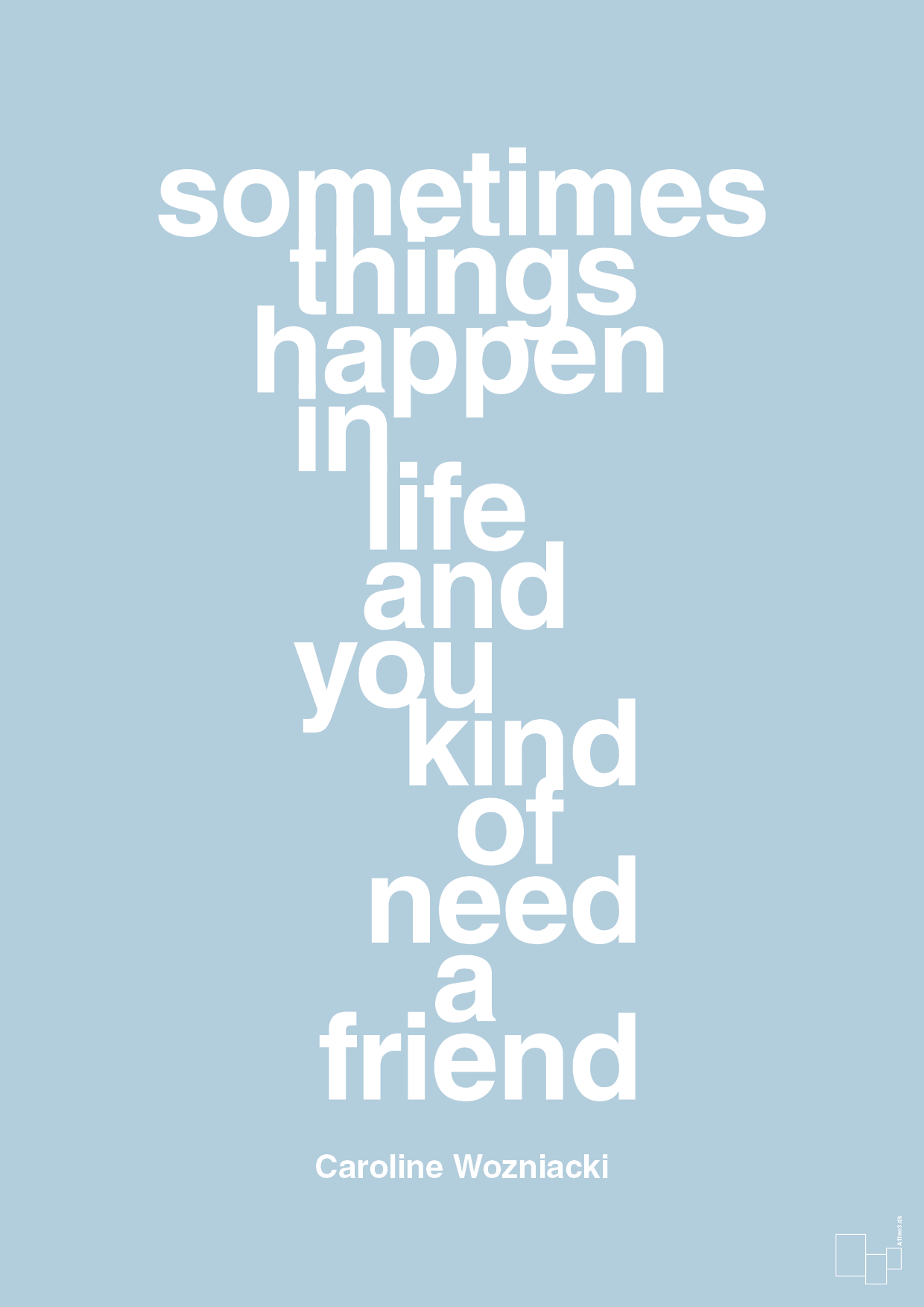 sometimes things happen in life and you kind of need a friend - Plakat med Citater i Heavenly Blue
