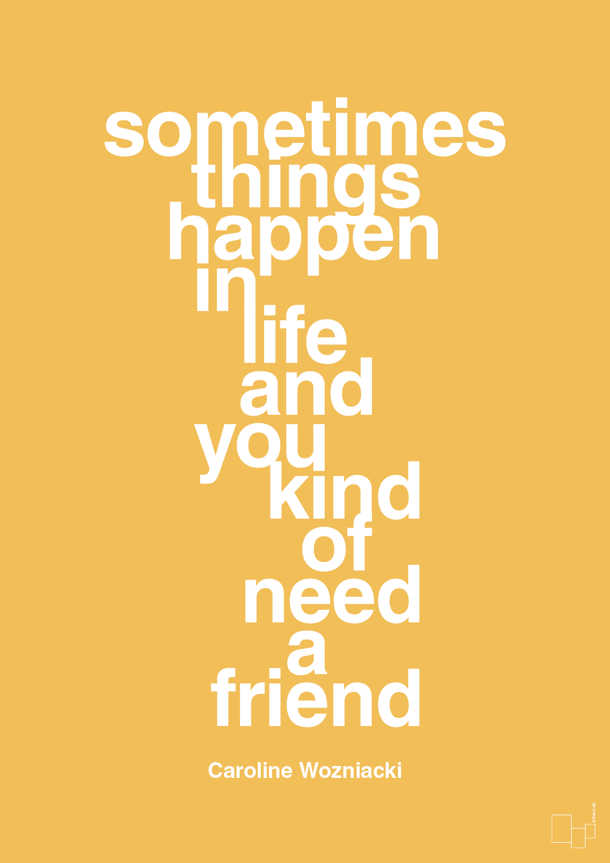 sometimes things happen in life and you kind of need a friend - Plakat med Citater i Honeycomb