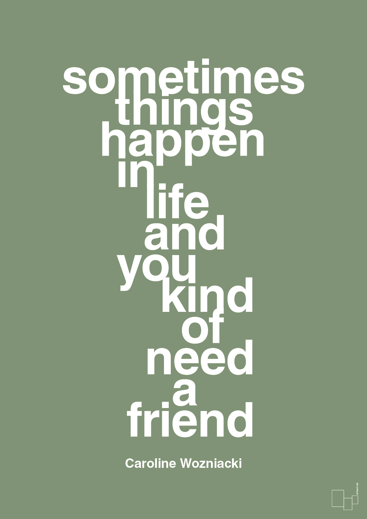 sometimes things happen in life and you kind of need a friend - Plakat med Citater i Jade