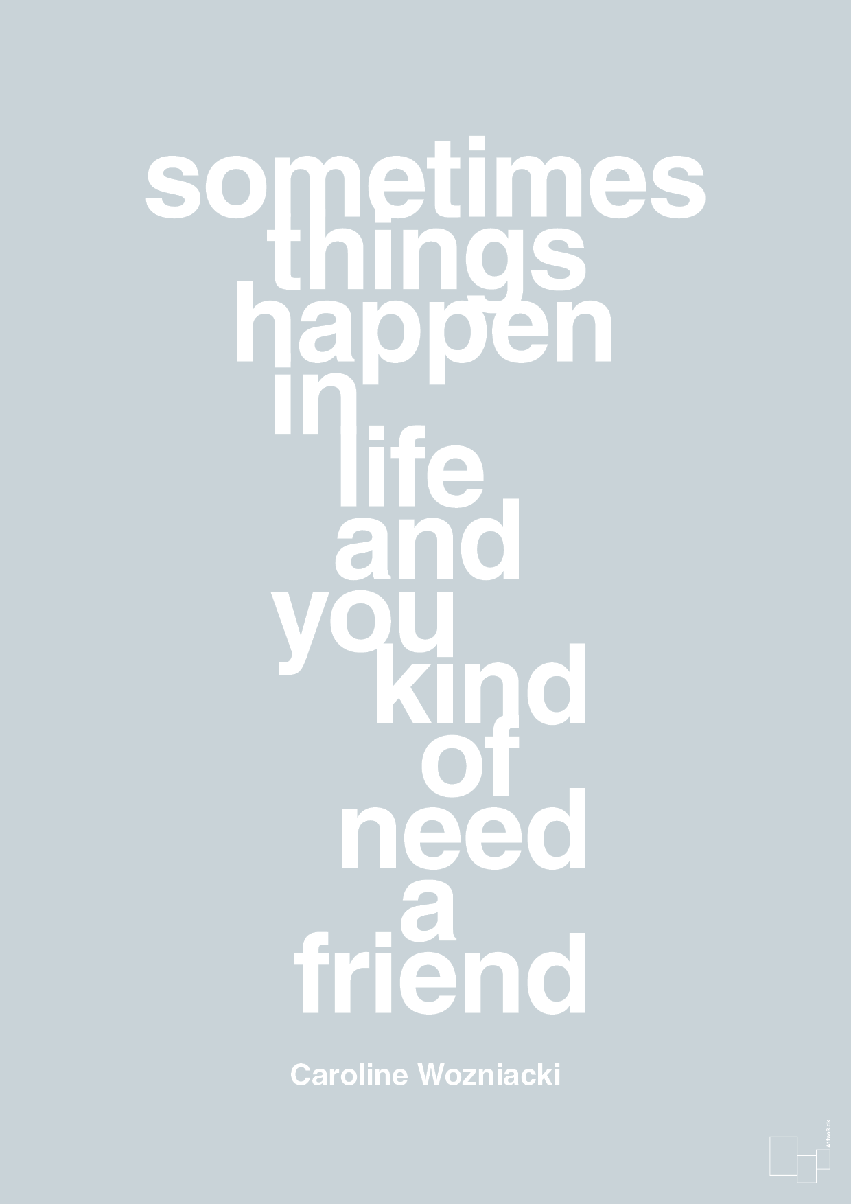 sometimes things happen in life and you kind of need a friend - Plakat med Citater i Light Drizzle