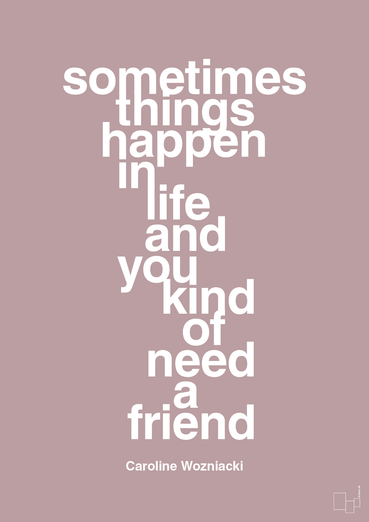 sometimes things happen in life and you kind of need a friend - Plakat med Citater i Light Rose