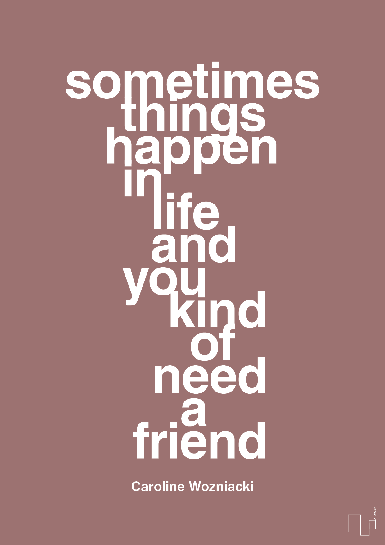 sometimes things happen in life and you kind of need a friend - Plakat med Citater i Plum