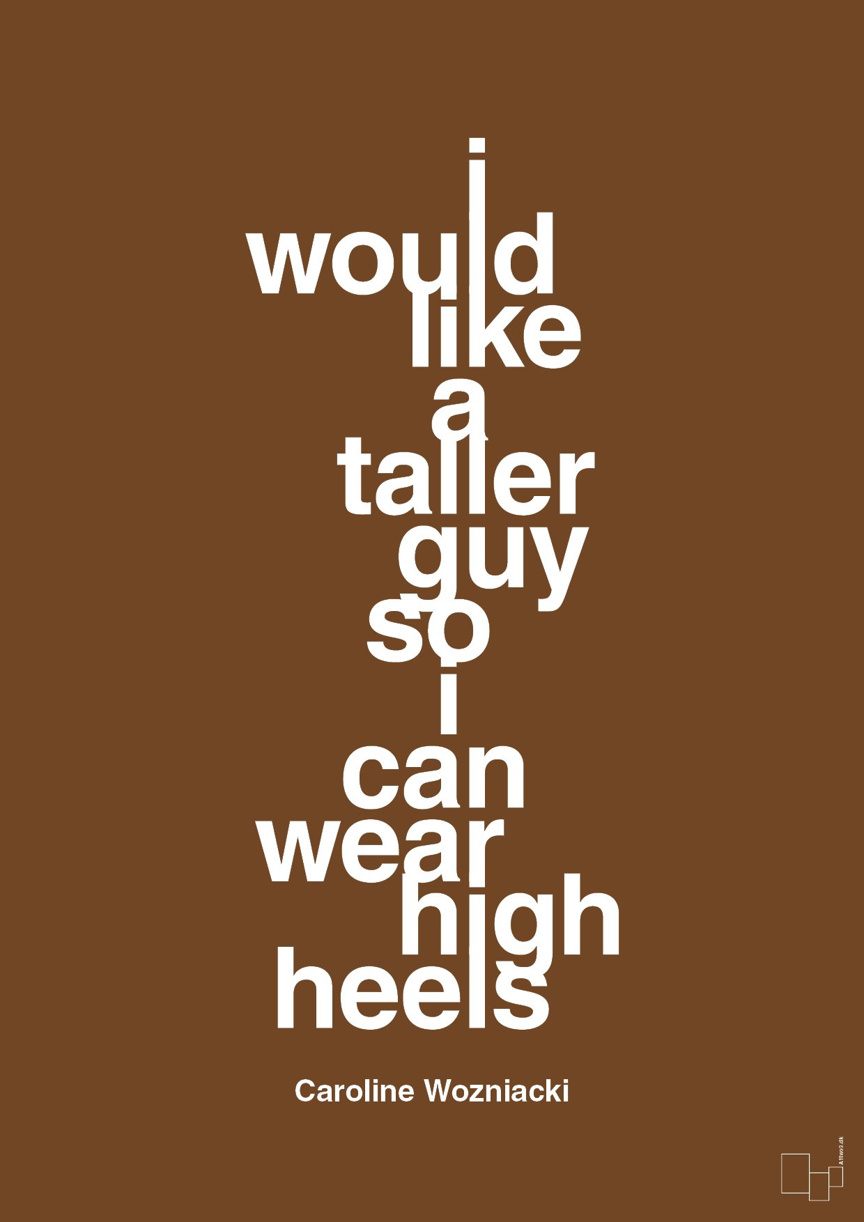 i would like a taller guy so i can wear high heels - Plakat med Citater i Dark Brown