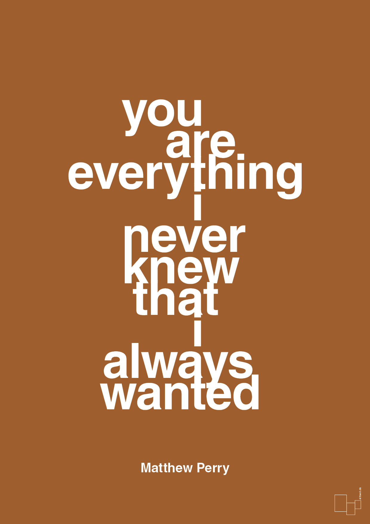 you are everything i never knew that i always wanted - Plakat med Citater i Cognac