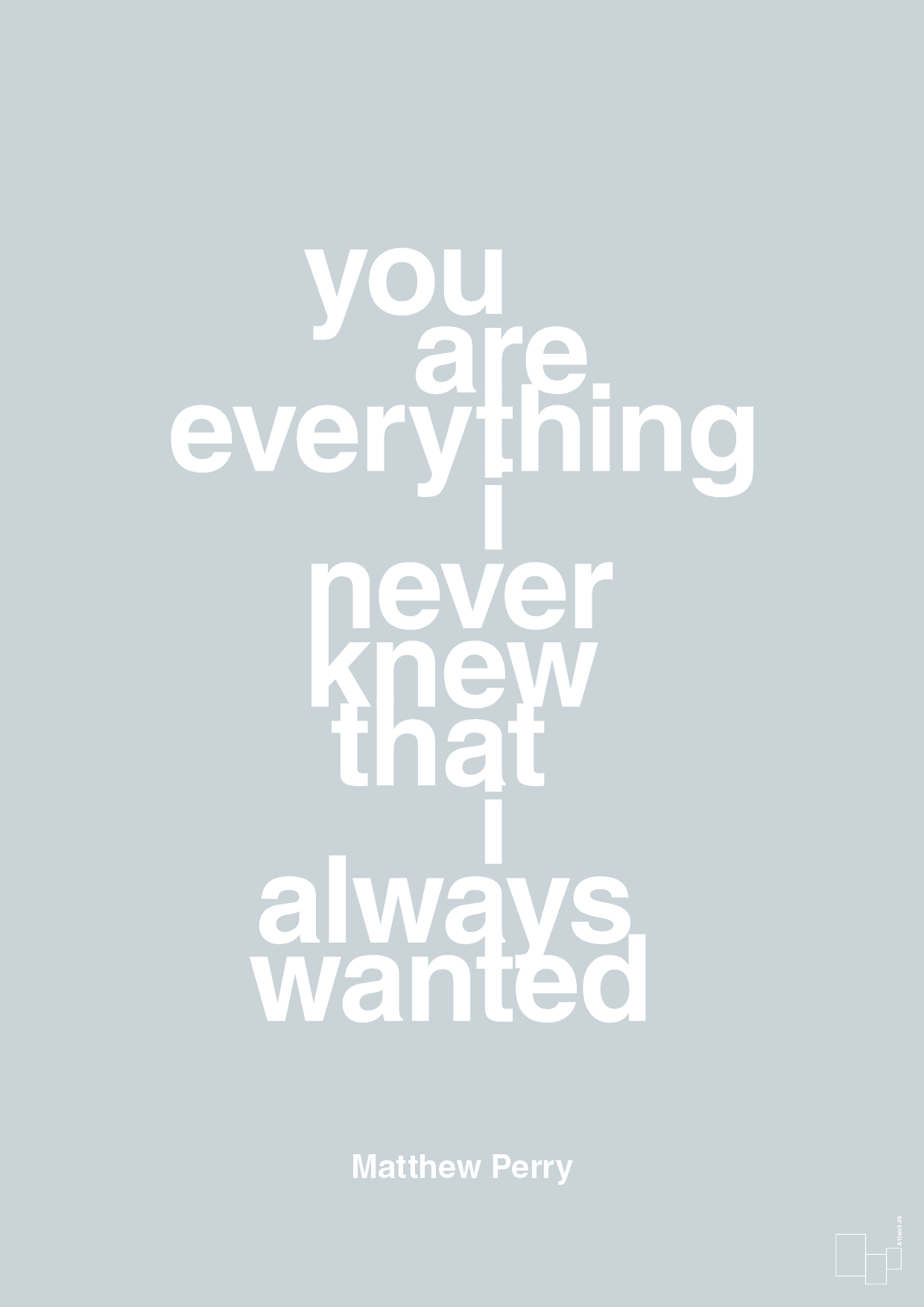 you are everything i never knew that i always wanted - Plakat med Citater i Light Drizzle
