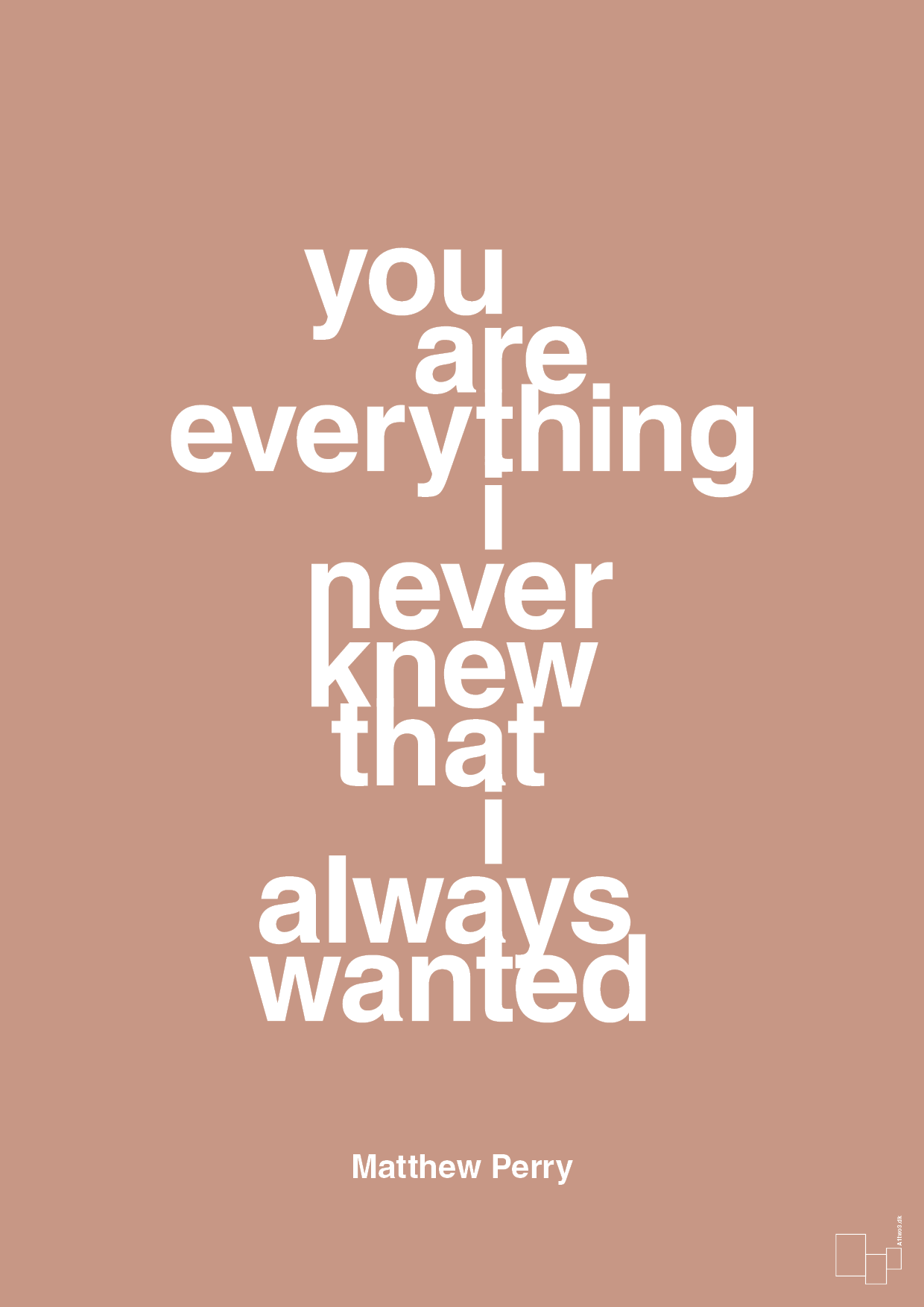 you are everything i never knew that i always wanted - Plakat med Citater i Powder
