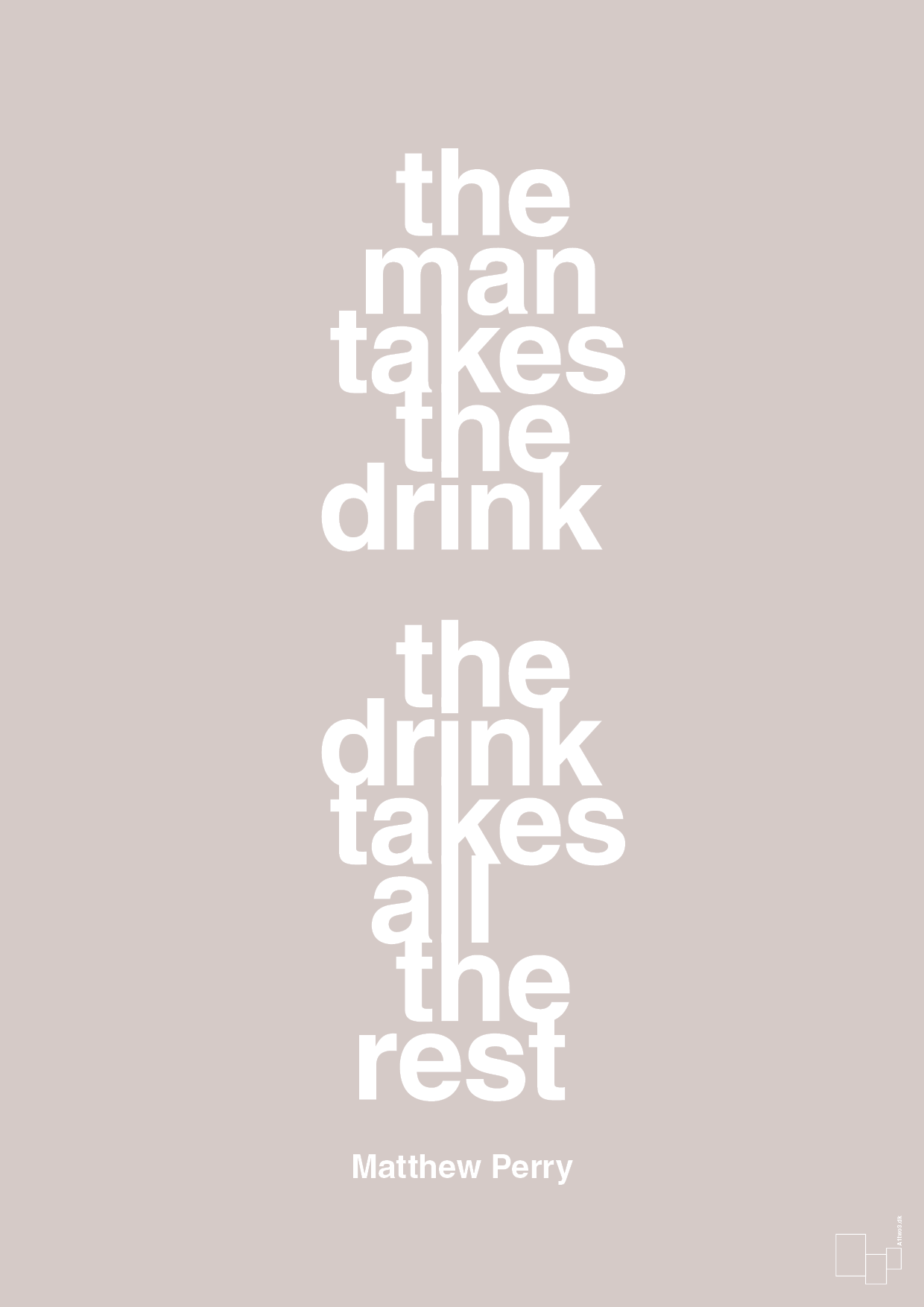 the man takes the drink the drink takes all the rest - Plakat med Citater i Broken Beige
