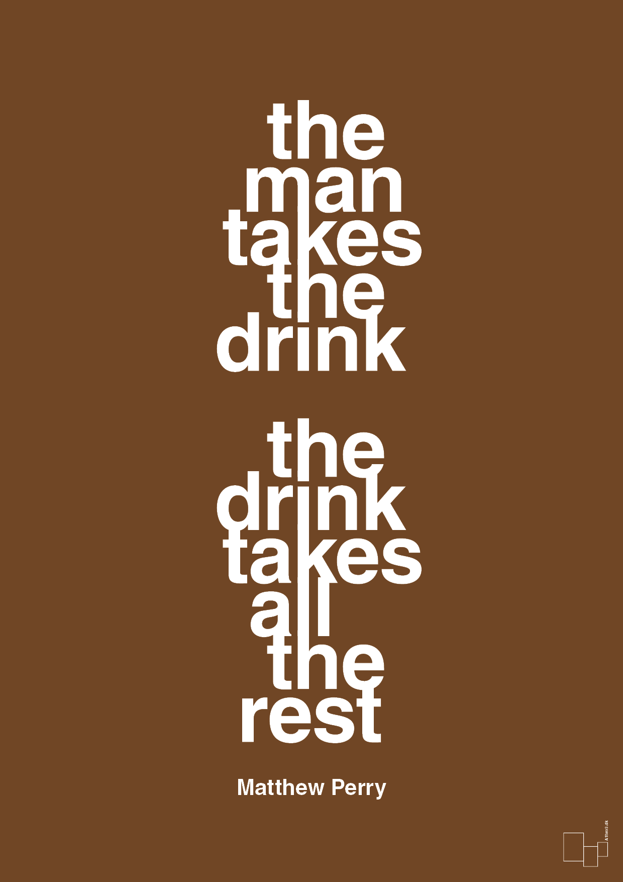 the man takes the drink the drink takes all the rest - Plakat med Citater i Dark Brown