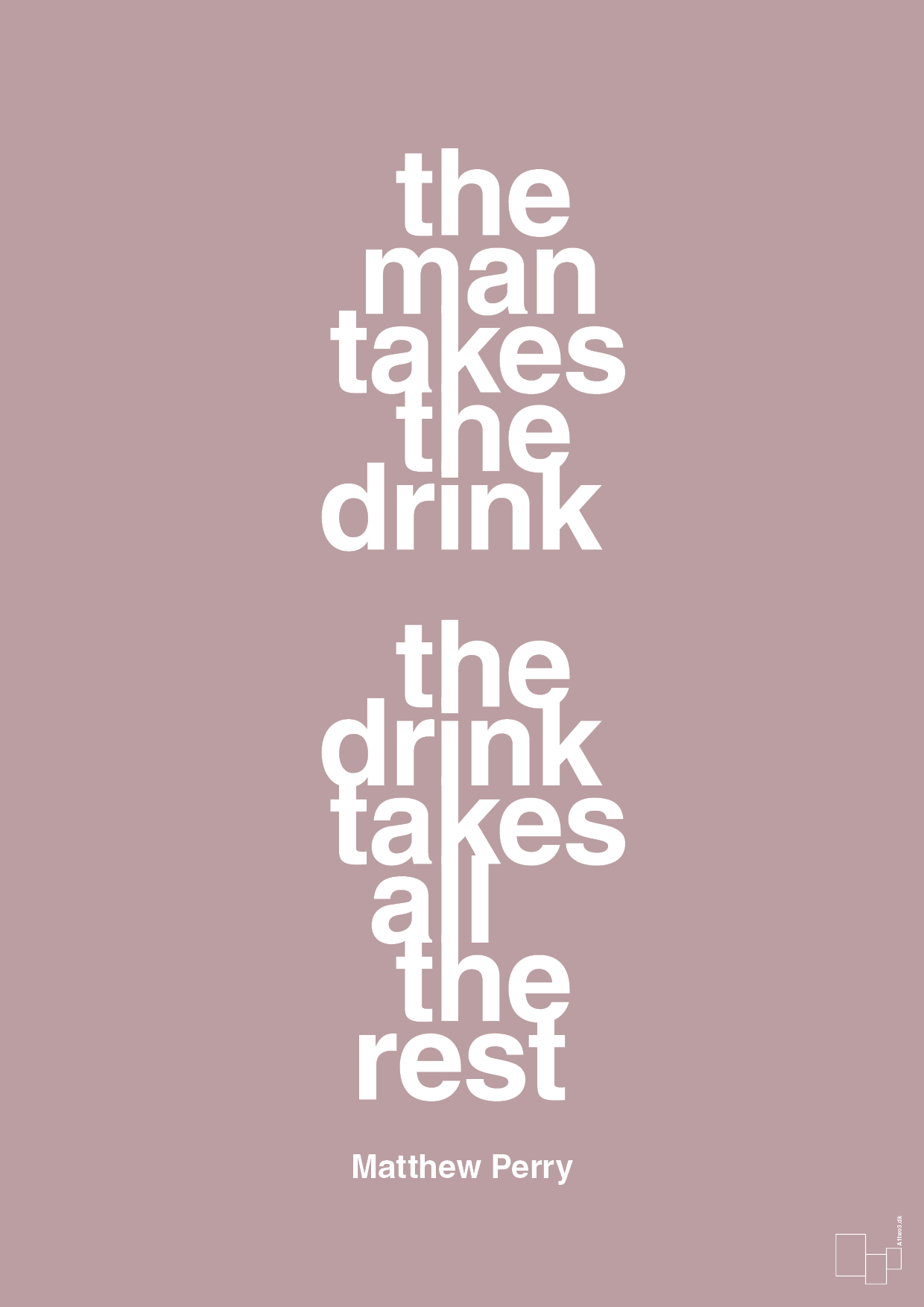 the man takes the drink the drink takes all the rest - Plakat med Citater i Light Rose