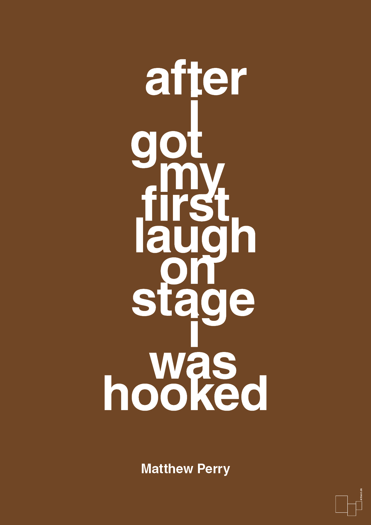 after i got my first laugh on stage i was hooked - Plakat med Citater i Dark Brown