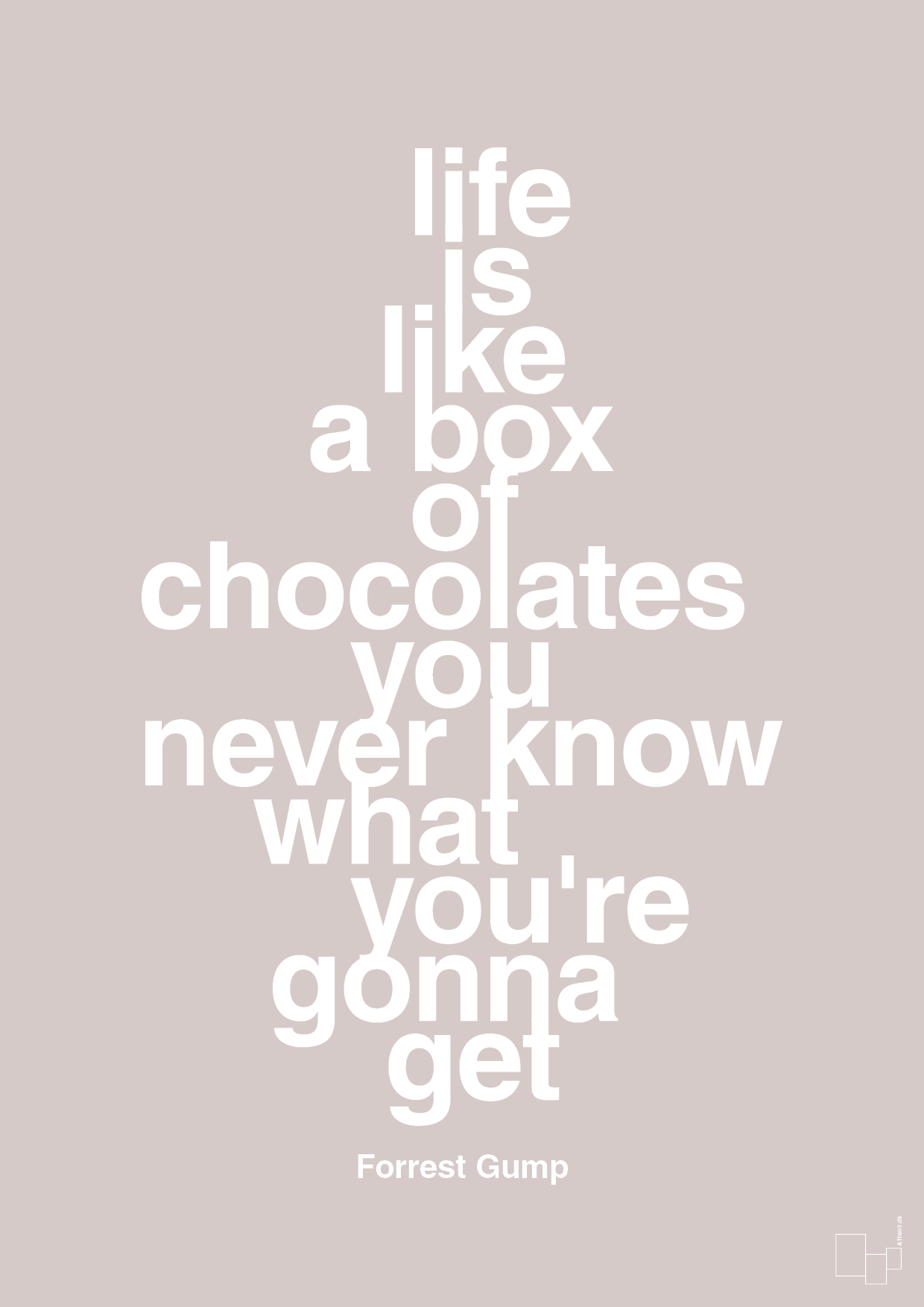life is like a box of chocolates you never know what you're gonna get - Plakat med Citater i Broken Beige