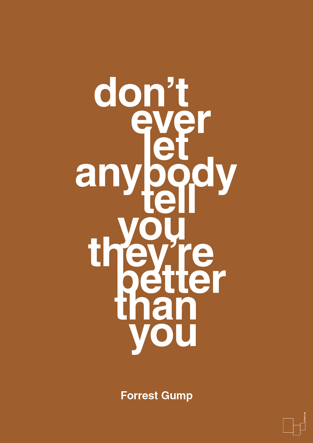 don’t ever let anybody tell you they’re better than you - Plakat med Citater i Cognac