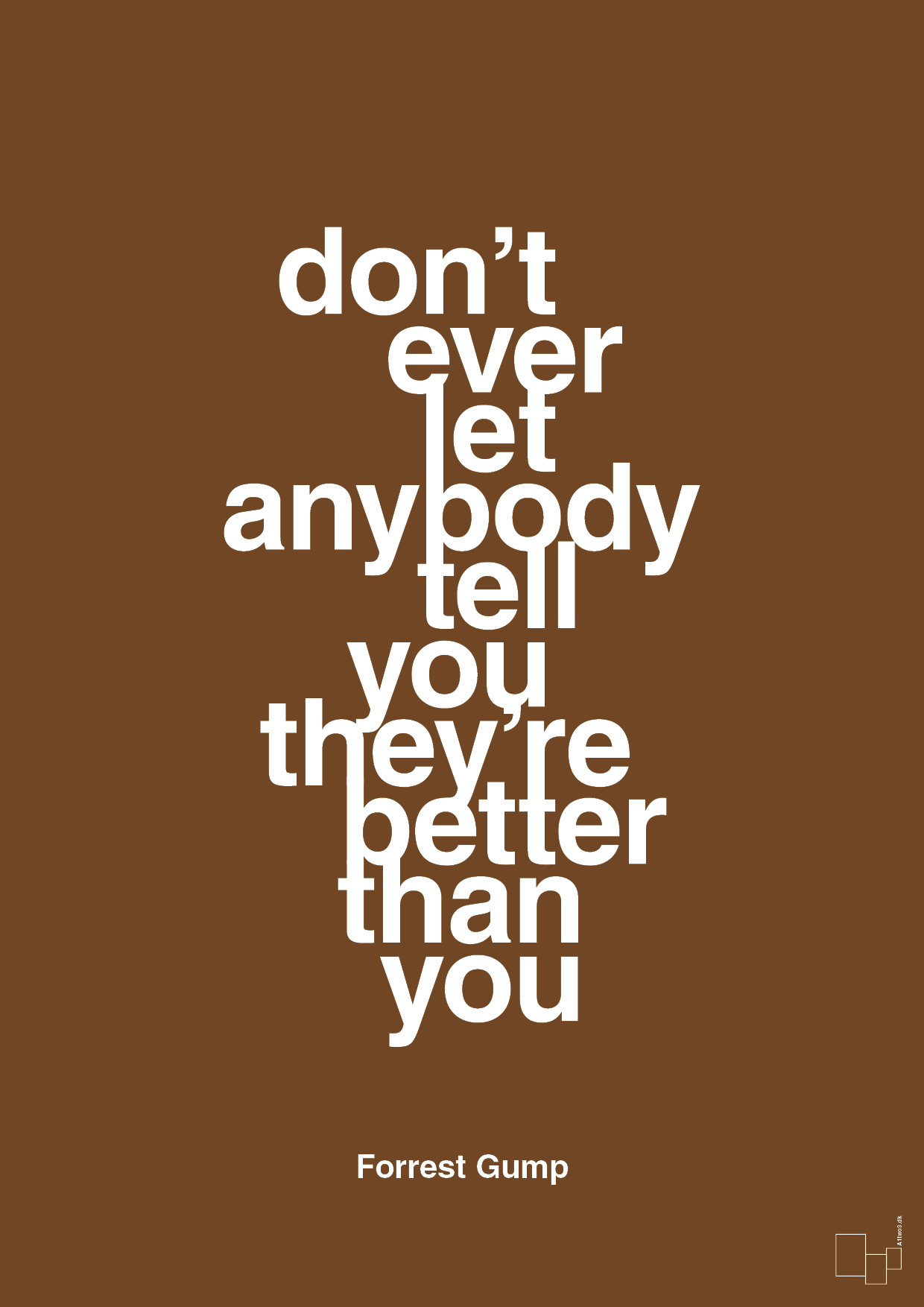 don’t ever let anybody tell you they’re better than you - Plakat med Citater i Dark Brown