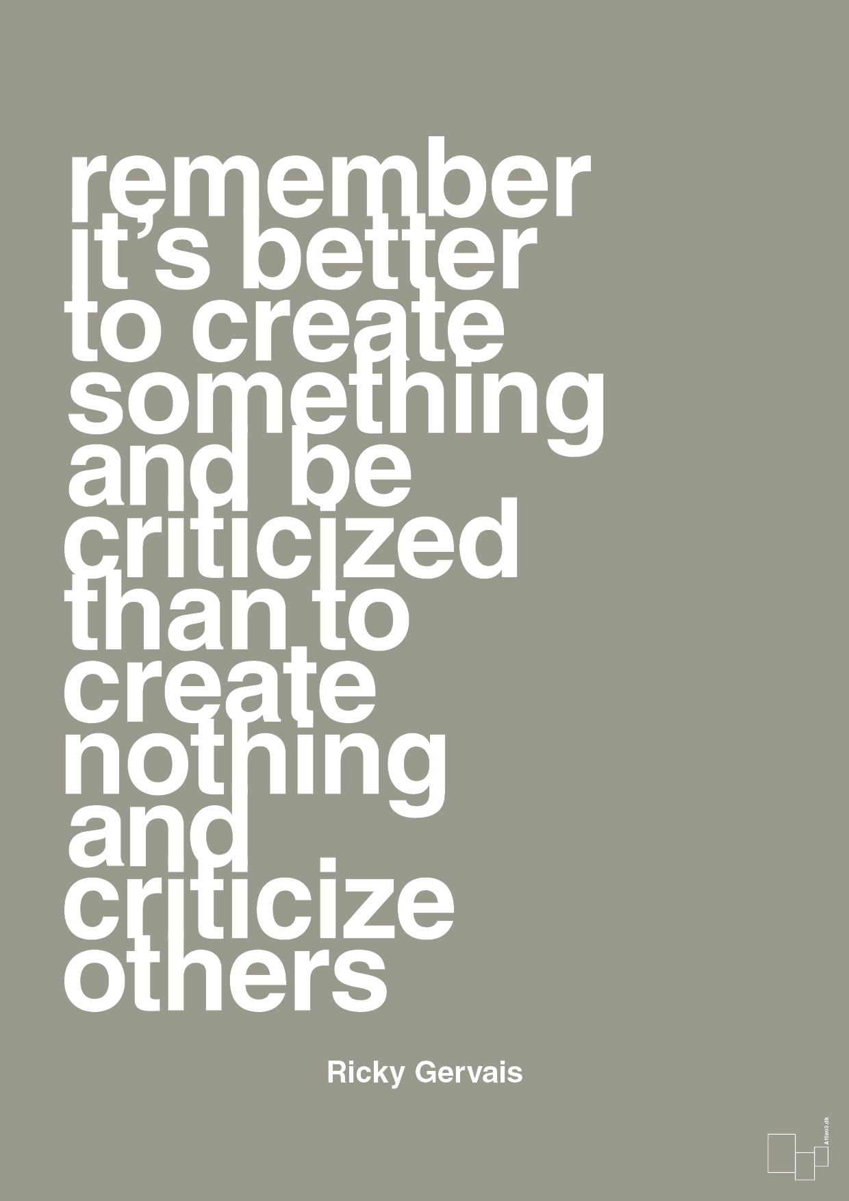 remember its better to create something and be criticized than create nothing and criticize others - Plakat med Citater i Battleship Gray