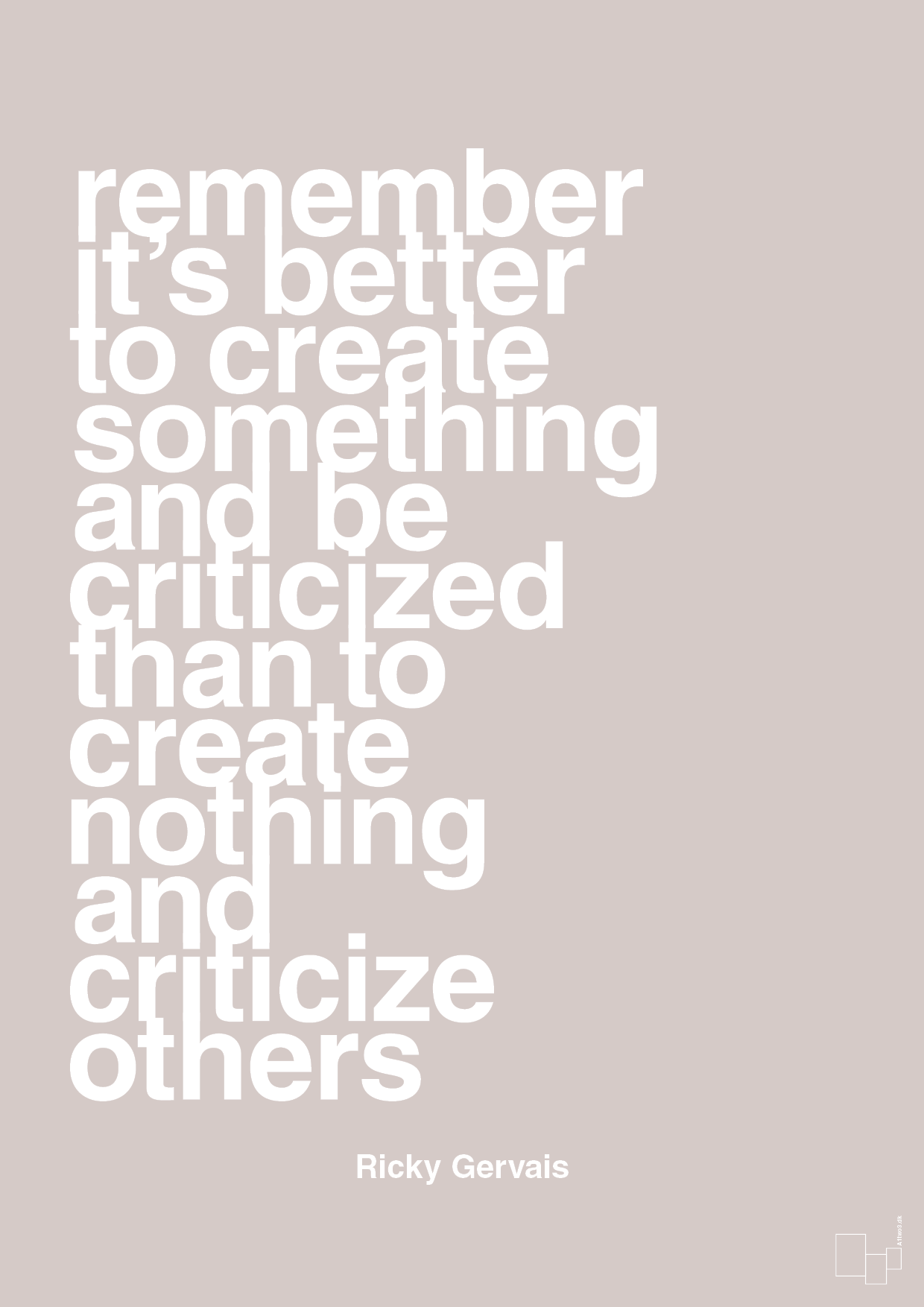 remember its better to create something and be criticized than create nothing and criticize others - Plakat med Citater i Broken Beige